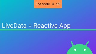 S4 E19: LiveData = Reactive Android App