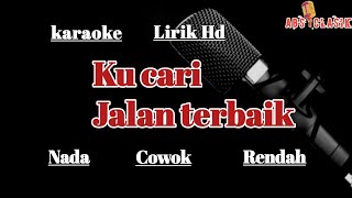 Ku cari jalan terbaik || karaoke nada pria rendah ||