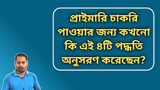 প্রাইমারিতে চাকরি পাওয়ার জন্য কখনো কি এই চারটি পদ্ধতি অনুসরণ করেছেন?