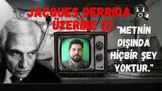 Jacques Derrida Üzerine (1): \