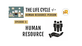 EPISODE 1: HUMAN RESOURCE | THE LIFE CYCLE OF A HUMAN RESOURCE PERSON