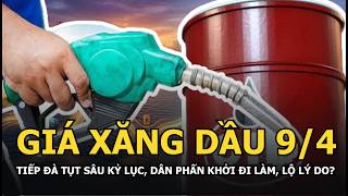 Giá xăng dầu 9/4 tiếp đà tụt sâu kỷ lục, dân phấn khởi đi làm, lộ lý do?