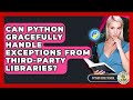 Can Python Gracefully Handle Exceptions From Third-party Libraries? - Python Code School