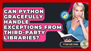 Can Python Gracefully Handle Exceptions From Third-party Libraries? - Python Code School