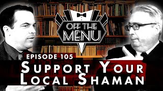 Off the Menu: Episode 105 - Support Your Local Shaman