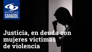 Justicia, en deuda con mujeres víctimas de violencia en Colombia por dilación de sus procesos