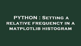 PYTHON : Setting a relative frequency in a matplotlib histogram
