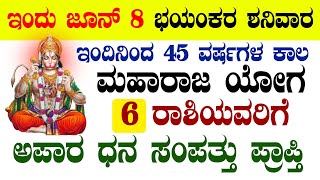 ಇಂದು ಜೂನ್ 8 ಭಯಂಕರ ಶನಿವಾರ ಇಂದಿನಿಂದ 45 ವರ್ಷ ರಾಜ ಯೋಗ 6 ರಾಶಿಯವರಿಗೆ ಧನ ಸಂಪತ್ತು ಪ್ರಾಪ್ತಿ!