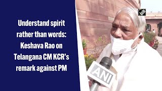 Understand spirit rather than words: Keshava Rao on Telangana CM KCR’s remark against PM