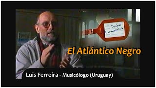 🎥Destino Latinoamérica - EL ATLÁNTICO NEGRO - Luis Ferreira