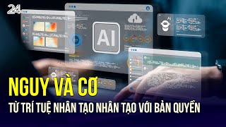 Nguy và cơ từ trí tuệ nhân tạo nhân tạo với bản quyền | VTV24