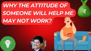 Why the Attitude of somone will help me may not work?