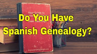 Do You Have Spanish Genealogy? | Ancestral Findings Podcast