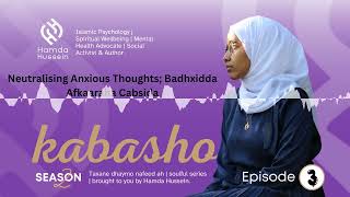 Episode 3: S2; Neutralising Anxious Thoughts| Badhxidda Afkaaraha Cabsida|Kabasho|