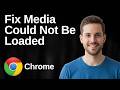 How To Fix Media Could Not Be Loaded In Google Chrome (Easy Guide)