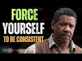 Force Yourself to Be Consistent | Denzel Washington Inspirational Speech