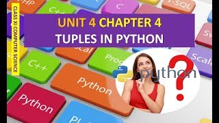 CLASS XI COMPUTER SCIENCE UNIT 4 CHAPTER 4 TUPLES IN PYTHON