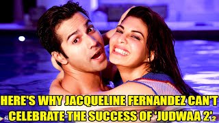 Here's Why Jacqueline Fernandez Can't Celebrate The Success Of 'Judwaa 2' | Bollywood News