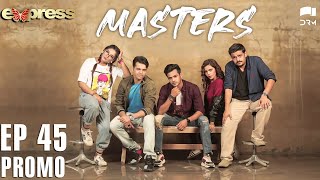 Pakistani Drama | Masters - Episode 45 Promo | IAA2O | Express TV