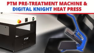 PTM Pre Treatment Machine \u0026 Digital Knight Heat Press