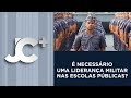 JC+ | Concorda com o aumento de escolas públicas sob comando dos militares? | 25/07/2018