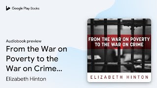 From the War on Poverty to the War on Crime:… by Elizabeth Hinton · Audiobook preview