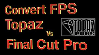 Topaz Video fps conversion vs Final Cut Pro.