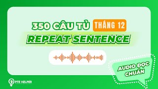 350 CÂU TỦ PTE REPEAT SENTENCE | Tỷ Lệ Ra Thi Cao Tháng 12