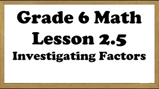 Grade 6 Math Lesson 2.5 Investigating Factors