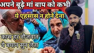 अपने बूढ़े मां बाप को कभी ये एहसास न होने देना Mufti Salman Azhari bayan.