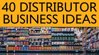 40 Distributor BUSINESS IDEAS to Start your Own Business