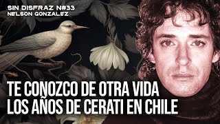 Sin Disfraz #33 | LOS AÑOS DE GUSTAVO CERATI EN CHILE