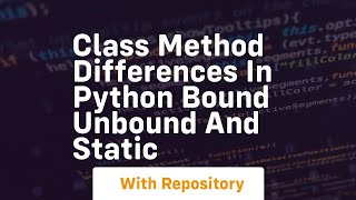 Class method differences in Python bound unbound and static