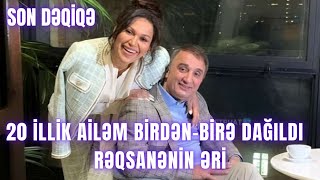 20 illik ailəm birdən-birə dağıldı  Rəqsanənin əri...