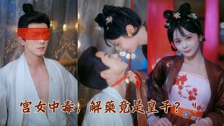 【完整版結局】宮女中毒，解藥竟是皇子？ ！