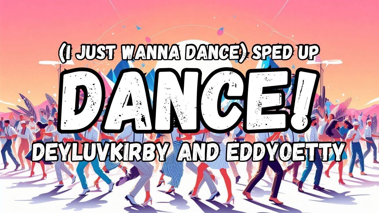 Dance I Just Wanna Dance Sped Up Deyluvkirby And Eddyoetty Lyrics