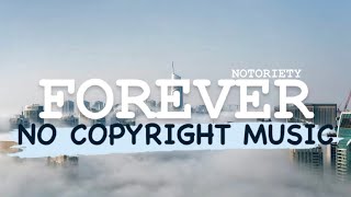 Notoriety - Forever 🎵 [No Copyright Music] Copyright Free | Gaming | Vlogging | Montage Music - NCS