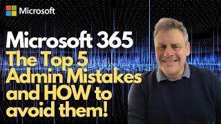 Microsoft 365: The Top 5 Admin Mistakes and HOW to avoid them!