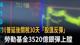 川普延後關稅30天「股匯反彈」 勞動基金3520億銀彈上膛－民視新聞