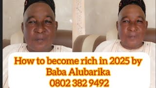 How to become rich in 2025  reveals by Baba Alubarika Aworawo Agbaaye