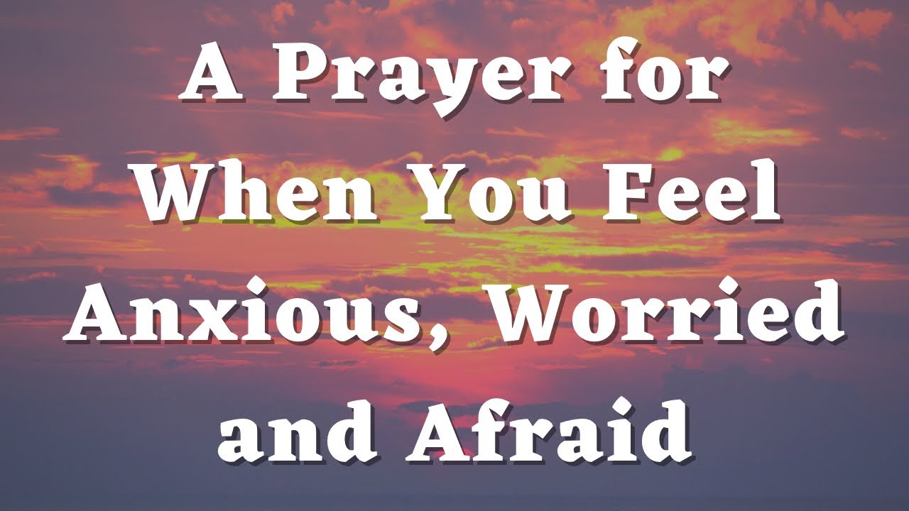 A Prayer for When You Feel Anxious, Worried and Afraid - Daily Prayers #534