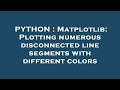 PYTHON : Matplotlib: Plotting numerous disconnected line segments with different colors
