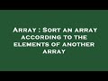 Array : Sort an array according to the elements of another array