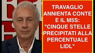 TRAVAGLIO ANNIENTA CONTE E IL M5S: "CINQUE STELLE PRECIPITATI ALLA PERCENTUALE LIDL"