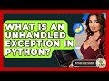 What Is An Unhandled Exception In Python? - Python Code School