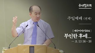 [21.06.27] 주내힘교회 주일예배 (예수이야기204 : 부인한 후에...) - 요 13:36~38 -