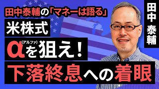 田中泰輔のマネーは語る：【米株式】α（アルファ）を狙え！下落終息への着眼（田中　泰輔）