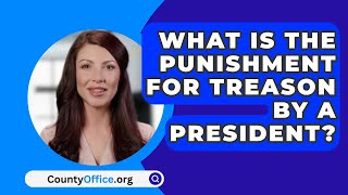 What Is the Punishment for Treason by a President? - CountyOffice.org