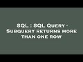 SQL : SQL Query - Subquery returns more than one row