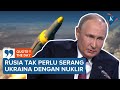 Putin Sebut Tak Ada Gunanya Gunakan Senjata Nuklir di Ukraina